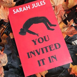 You Invited It In by Sarah Jules
