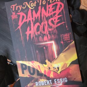 Try Not to Die in this Damned House by Robert Essig
